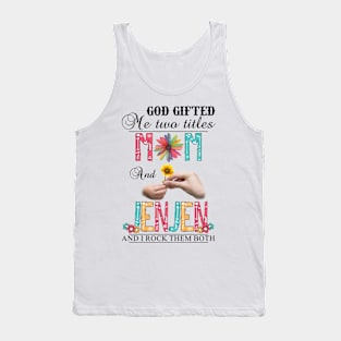 God Gifted Me Two Titles Mom And Jenjen And I Rock Them Both Wildflowers Valentines Mothers Day Tank Top